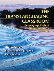 The Translanguaging Classroom : Leveraging Student Bilingualism for Learning