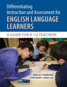 Differentiating Instruction and Assessment for ELLs : A Guide for K-12 Teachers