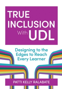 True Inclusion With UDL : Designing to the Edges to Reach Every Learner