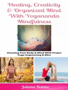 Healing, Creativity & Organized Mind With Yogananda Mindfulness : Cleaning Your Body & Mind With Proper Yoga Sequencing & Bliss