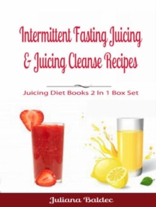 Intermittent Fasting Juicing & Juicing Cleanse Recipes : Juicing Diet Books 2 In 1 Box Set