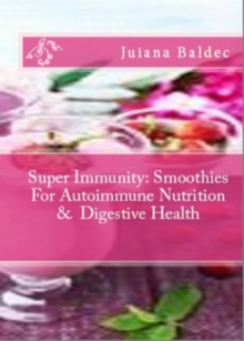 Super Immunity: Smoothies For Autoimmune Nutrition & Digestive Health : 11 Super Immunity Smoothie Recipes For Healing & Autoimmune Nutrition