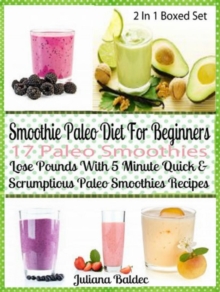 Smoothie Paleo Diet For Beginners: 17 Paleo Smoothies : Lose Pounds 5 Minute Quick Paleo Smoothies - Boxed Set