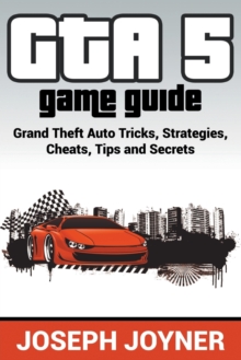 GTA 5 Game Guide : Grand Theft Auto Tricks, Strategies, Cheats, Tips and Secrets, Paperback / softback Book GTA 5 Game Guide : Grand Theft Auto Tricks, Strategies, Cheats, Tips and Secrets, Paperback / softback Book