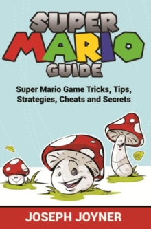 Super Mario Guide : Super Mario Game Tricks, Tips, Strategies, Cheats and Secrets