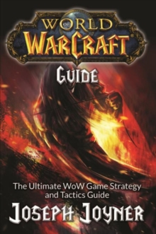 World of Warcraft Guide : The Ultimate WoW Game Strategy and Tactics Guide