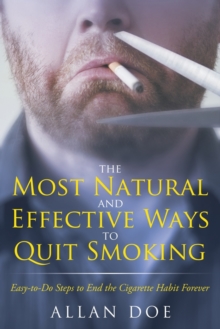 The Most Natural and Effective Ways to Quit Smoking : Easy-To-Do Steps to End the Cigarette Habit Forever