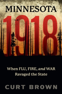 Minnesota, 1918 : When Flu, Fire, and War Ravaged the State