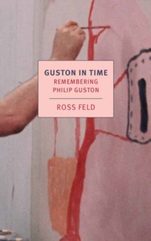 Guston in Time : Remembering Philip Guston