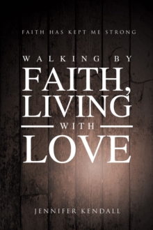 Walking by Faith; Living with Love : Faith Has Kept Me Strong