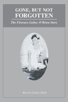 Gone, but Not Forgotten : The Florence Lishey O'Brien Story