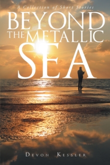 Beyond the Metallic Sea : A Collection of Short Stories