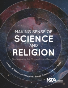 Making Sense of Science and Religion : Strategies for the Classroom and Beyond