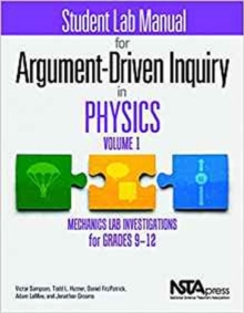 Student Lab Manual for Argument-Driven Inquiry in Physics, Volume 1 : Mechanics Lab Investigations for Grades 9-12, Paperback / softback Book Student Lab Manual for Argument-Driven Inquiry in Physics, Volume 1 : Mechanics Lab Investigations for Grades 9-12, Paperback / softback Book