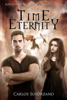 Through Time and Eternity : Book One of the Angelic Conspiracy Series