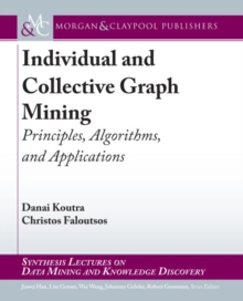 Individual and Collective Graph Mining : Principles, Algorithms, and Applications, Hardback Book Individual and Collective Graph Mining : Principles, Algorithms, and Applications, Hardback Book