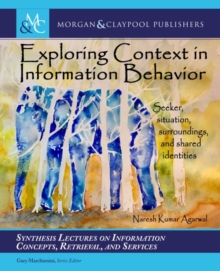 Exploring Context in Information Behavior : Seeker, Situation, Surroundings, and Shared identities, Hardback Book Exploring Context in Information Behavior : Seeker, Situation, Surroundings, and Shared identities, Hardback Book