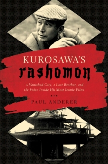 Kurosawa's Rashomon : A Vanished City, a Lost Brother, and the Voice Inside His Iconic Films