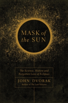 Mask of the Sun - The Science, History and Forgotten Lore of Eclipses, Hardback Book Mask of the Sun - The Science, History and Forgotten Lore of Eclipses, Hardback Book