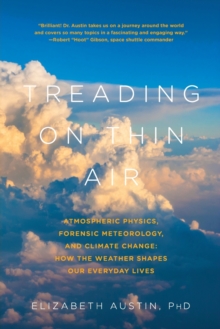 Treading on Thin Air - Atmospheric Physics, Forensic Meteorology, and Climate Change: How Weather Shapes Our Everyday Lives, Paperback / softback Book Treading on Thin Air - Atmospheric Physics, Forensic Meteorology, and Climate Change: How Weather Shapes Our Everyday Lives, Paperback / softback Book