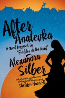 After Anatevka : A Novel Inspired by "Fiddler on the Roof"