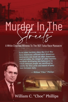 Murder In The Streets : A White Choctaw Witness To The 1921 Tulsa Race Massacre