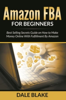 Amazon FBA For Beginners : Best Selling Secrets Guide on How to Make Money Online With Fulfillment By Amazon