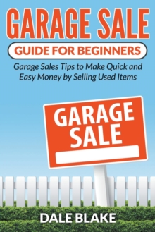 Garage Sale Guide For Beginners : Garage Sales Tips to Make Quick and Easy Money by Selling Used Items