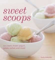 Sweet Scoops : Ice Cream, Frozen Yogurt, Gelato, Sorbet, and More!