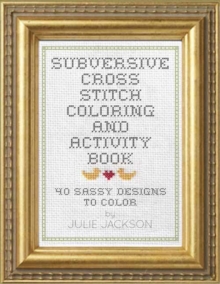 Subversive Cross Stitch Coloring and Activity Book : 40 Ways to Stop Freaking Out, Paperback / softback Book Subversive Cross Stitch Coloring and Activity Book : 40 Ways to Stop Freaking Out, Paperback / softback Book