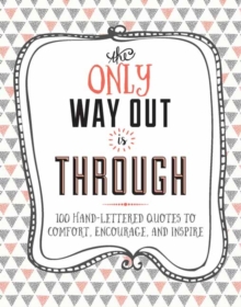 The Only Way Out is Through : 100 Quotes to Comfort, Encourage and Inspire, Hardback Book The Only Way Out is Through : 100 Quotes to Comfort, Encourage and Inspire, Hardback Book