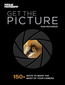 Get The Picture : 150+ Ways to Make the Most of Your Camera