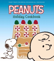 The Peanuts Holiday Cookbook : Sweet Treats for Favorite Occasions All Year Round, Hardback Book The Peanuts Holiday Cookbook : Sweet Treats for Favorite Occasions All Year Round, Hardback Book