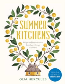 Summer Kitchens : Recipes and Reminiscences from Every Corner of Ukraine