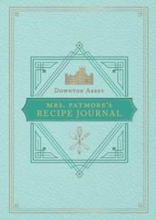 The Official Downton Abbey Mrs. Patmore's Recipe Journal