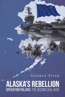 Alaska's Rebellion: Operation Polaris: The Second Civil War