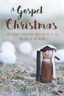 A Gospel Christmas: Our Journey Connecting Santa and His Elf to the Story of our Savior