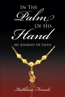 In The Palm Of His Hand: My Journey Of Faith