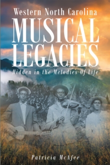 Western North Carolina Musical Legacies: Hidden In The Melodies Of Life