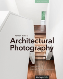 Architectural Photography, 3rd Edition : Composition, Capture, and Digital Image Processing