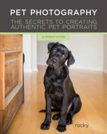 Pet Photography : The Secrets to Creating Connection with Authentic Pet Portraiture, Paperback / softback Book Pet Photography : The Secrets to Creating Connection with Authentic Pet Portraiture, Paperback / softback Book