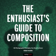 The Enthusiast's Guide to Composition : 48 Photographic Principles You Need to Know