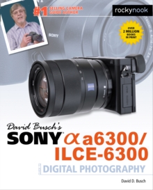 David Busch's Sony Alpha a6300/ILCE-6300 Guide to Digital Photography