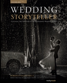 Wedding Storyteller, Volume 1 : Elevating the Approach to Photographing Wedding Stories