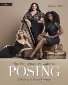 Photographer s Guide to Posing, the : Techniques to Flatter Anyone, Paperback Book Photographer s Guide to Posing, the : Techniques to Flatter Anyone, Paperback Book