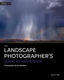 The Landscape Photographer's Guide to Photoshop : A Visualization-Driven Workflow, Paperback / softback Book The Landscape Photographer's Guide to Photoshop : A Visualization-Driven Workflow, Paperback / softback Book