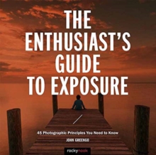 The Enthusiast's Guide to Exposure : 45 Photographic Principles You Need to Know, Paperback Book The Enthusiast's Guide to Exposure : 45 Photographic Principles You Need to Know, Paperback Book