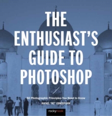 The Enthusiast's Guide to Photoshop : 50 Photographic Principles You Need to Know, Paperback Book The Enthusiast's Guide to Photoshop : 50 Photographic Principles You Need to Know, Paperback Book