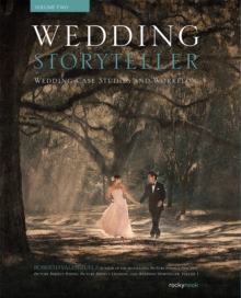 Wedding Storyteller, Volume 2 : Wedding Case Studies and Workflow