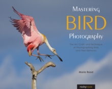 Mastering Bird Photography : The Art, Craft, and Technique of Photographing Birds and Their Behavior